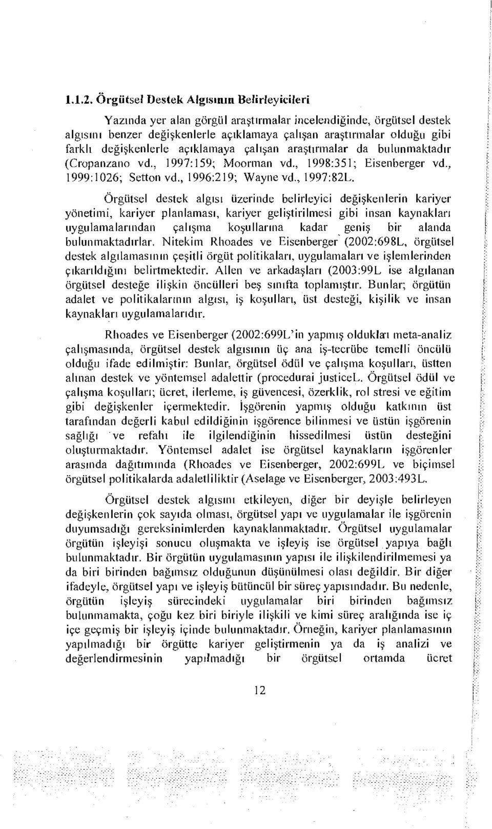 değişkenlerle açıklamaya çalışan araştırmalar da bulunmaktadır (Cropanzano vd., 1997:159; Moorman vd., 1998:351; Eisenberger vd., 1999:1026; Setton vd., 1996:219; Wayne vd., 1997:82L.