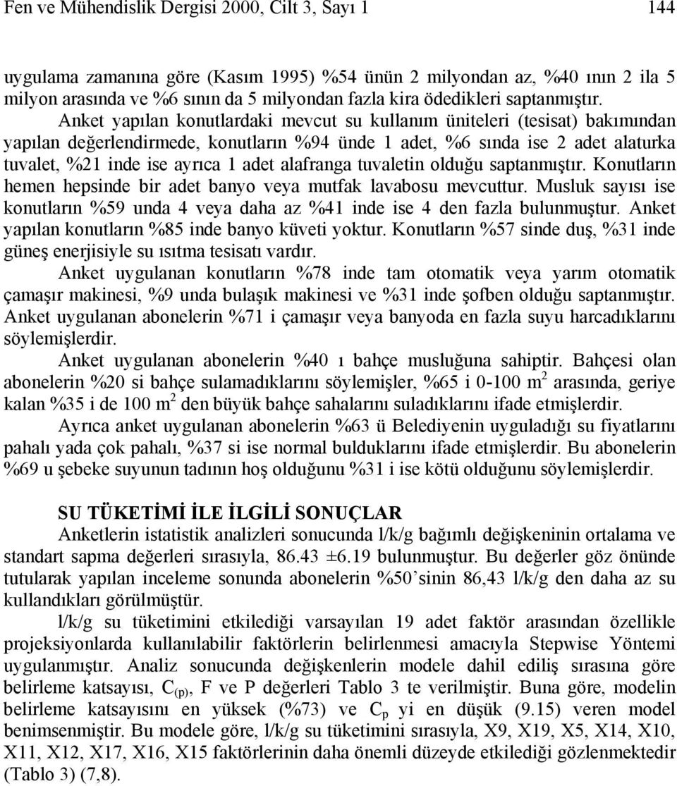 Anket yapılan konutlardaki mevcut su kullanım üniteleri (tesisat) bakımından yapılan değerlendirmede, konutların %94 ünde 1 adet, %6 sında ise 2 adet alaturka tuvalet, %21 inde ise ayrıca 1 adet