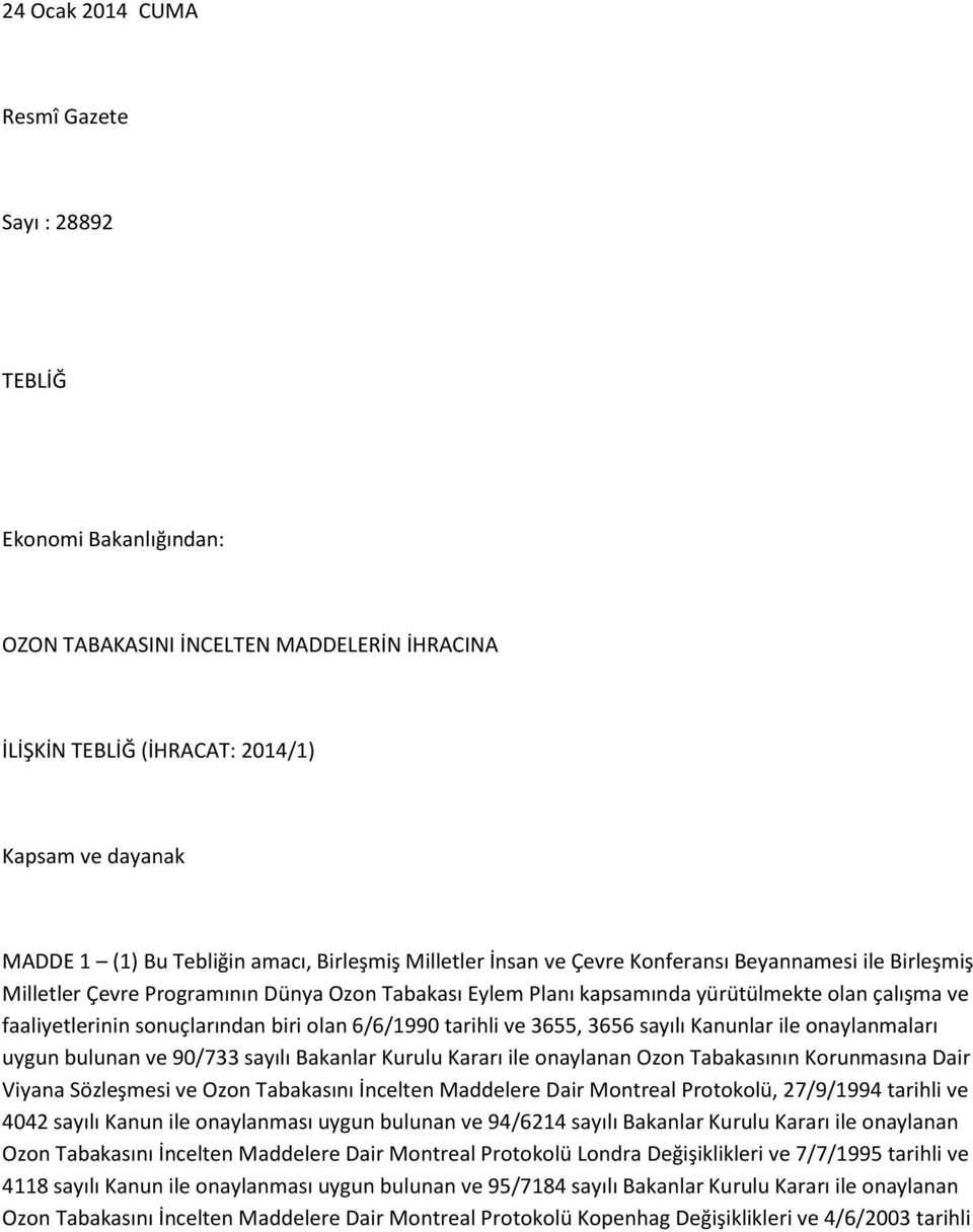 sonuçlarından biri olan 6/6/1990 tarihli ve 3655, 3656 sayılı Kanunlar ile onaylanmaları uygun bulunan ve 90/733 sayılı Bakanlar Kurulu Kararı ile onaylanan Ozon Tabakasının Korunmasına Dair Viyana