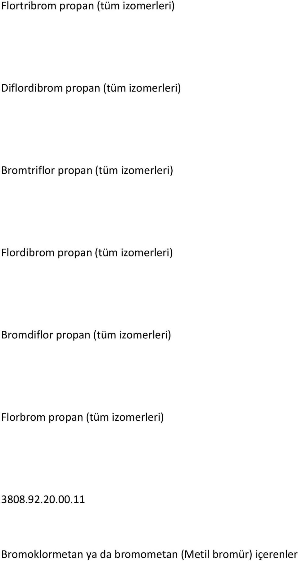 izomerleri) Bromdiflor propan (tüm izomerleri) Florbrom propan (tüm