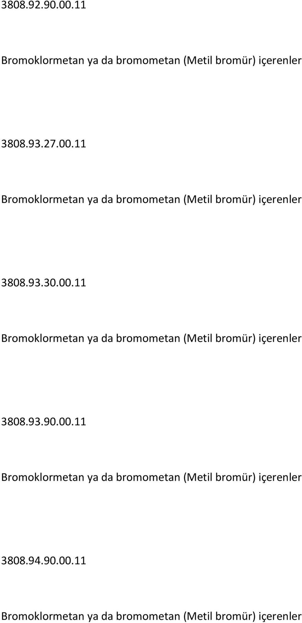 90.00.11 Bromoklormetan ya da bromometan (Metil bromür) içerenler