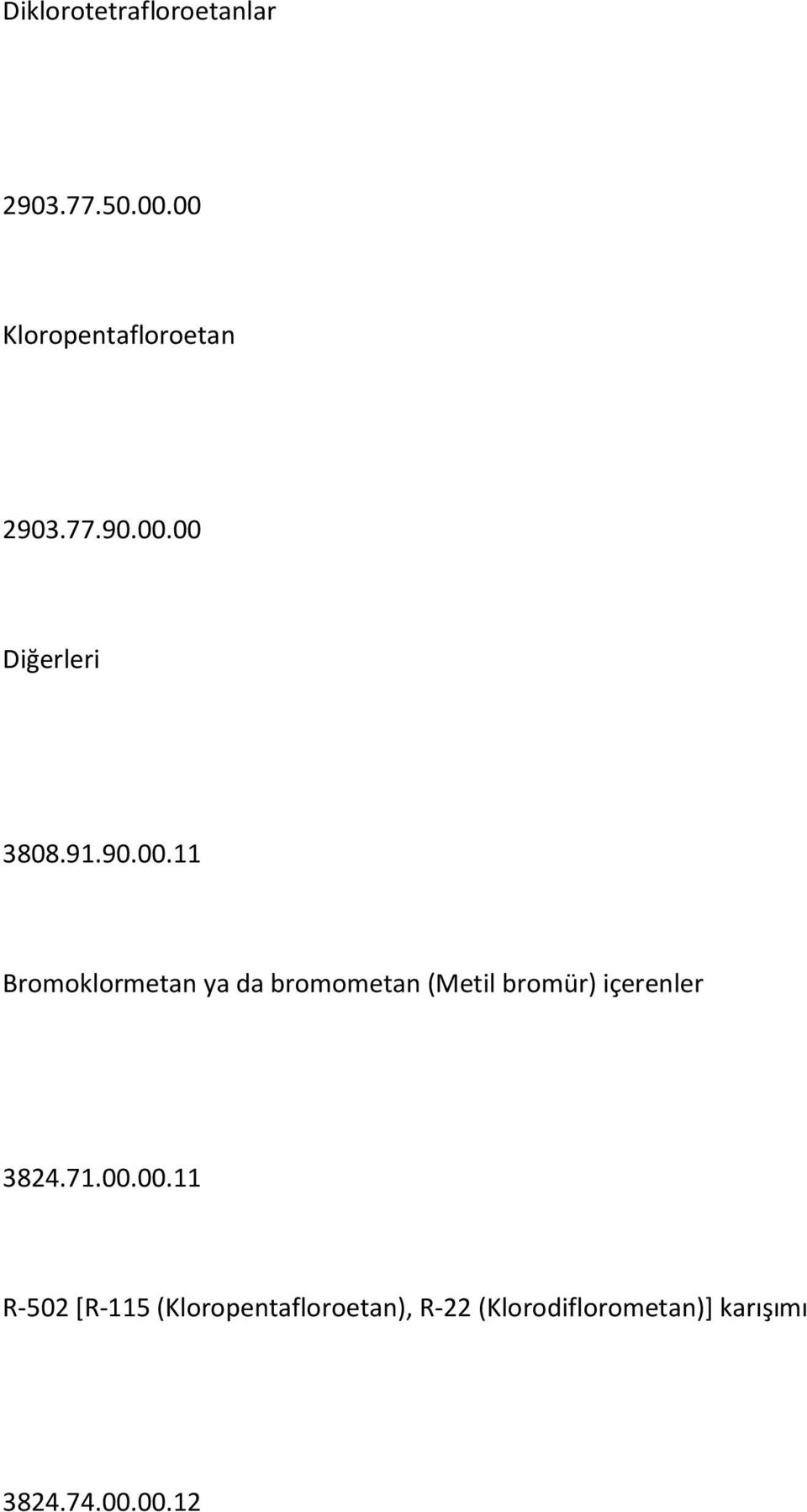 00 Diğerleri 3808.91.90.00.11 Bromoklormetan ya da bromometan