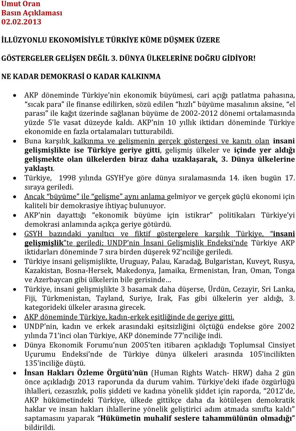 ile kağıt üzerinde sağlanan büyüme de 2002-2012 dönemi ortalamasında yüzde 5 le vasat düzeyde kaldı. AKP nin 10 yıllık iktidarı döneminde Türkiye ekonomide en fazla ortalamaları tutturabildi.