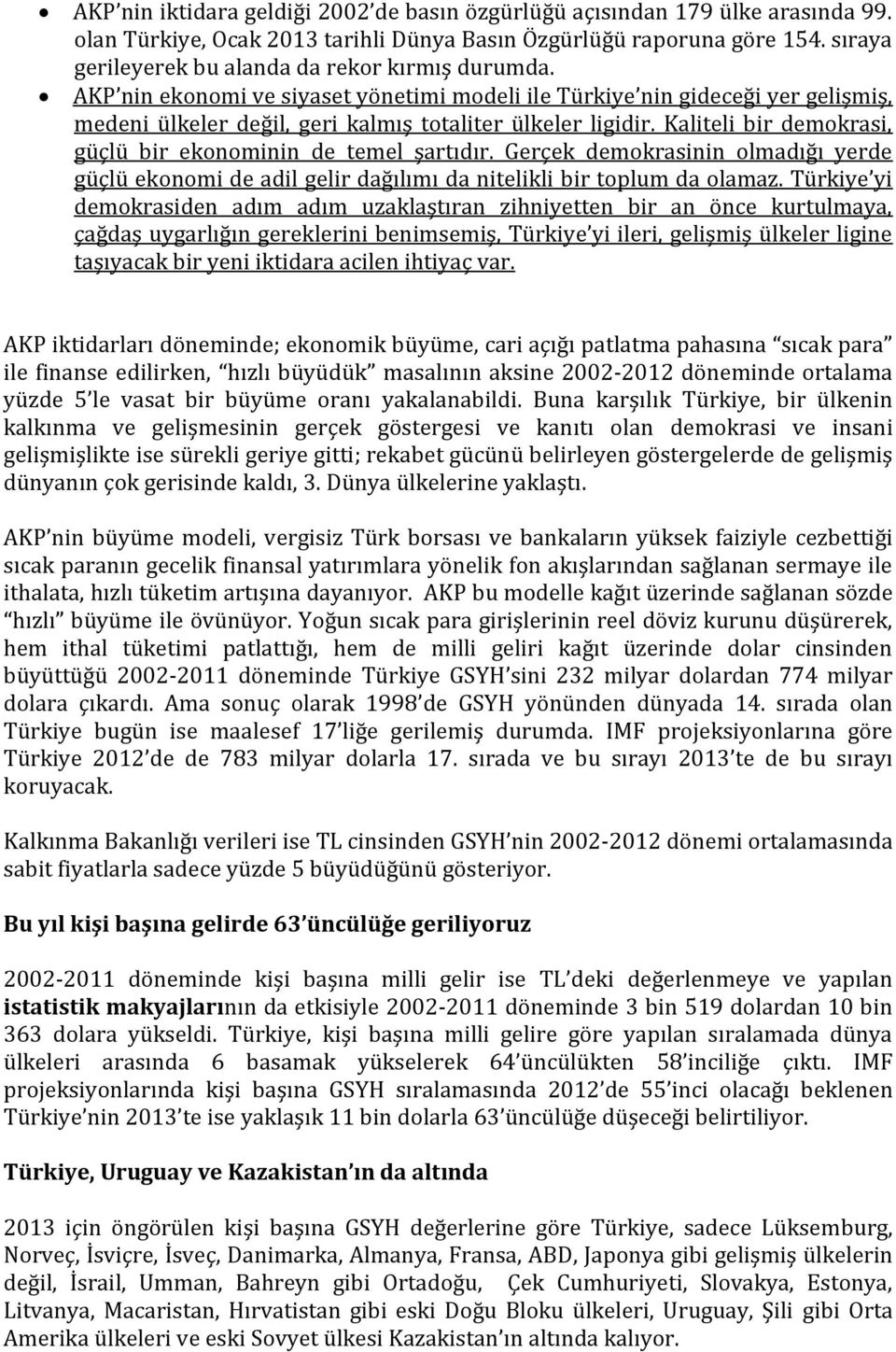 Kaliteli bir demokrasi, güçlü bir ekonominin de temel şartıdır. Gerçek demokrasinin olmadığı yerde güçlü ekonomi de adil gelir dağılımı da nitelikli bir toplum da olamaz.