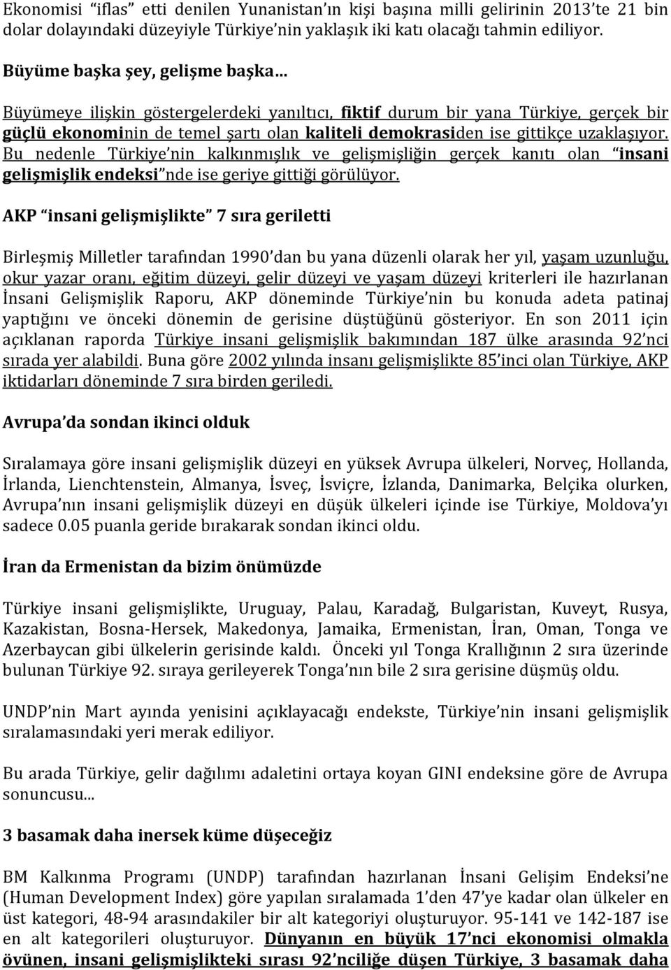 uzaklaşıyor. Bu nedenle Türkiye nin kalkınmışlık ve gelişmişliğin gerçek kanıtı olan insani gelişmişlik endeksi nde ise geriye gittiği görülüyor.