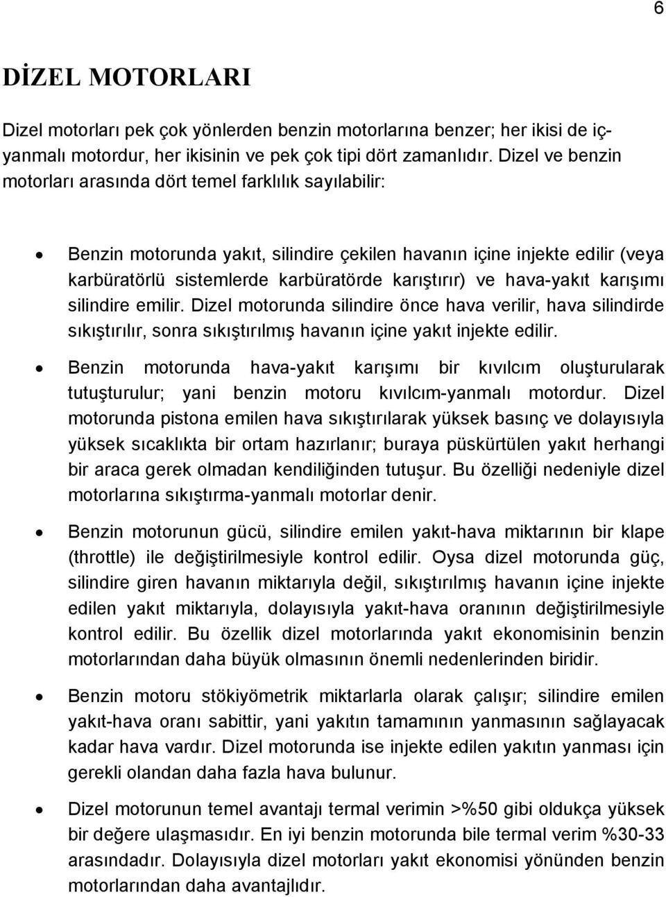 hava-yakıt karışımı silindire emilir. Dizel motorunda silindire önce hava verilir, hava silindirde sıkıştırılır, sonra sıkıştırılmış havanın içine yakıt injekte edilir.