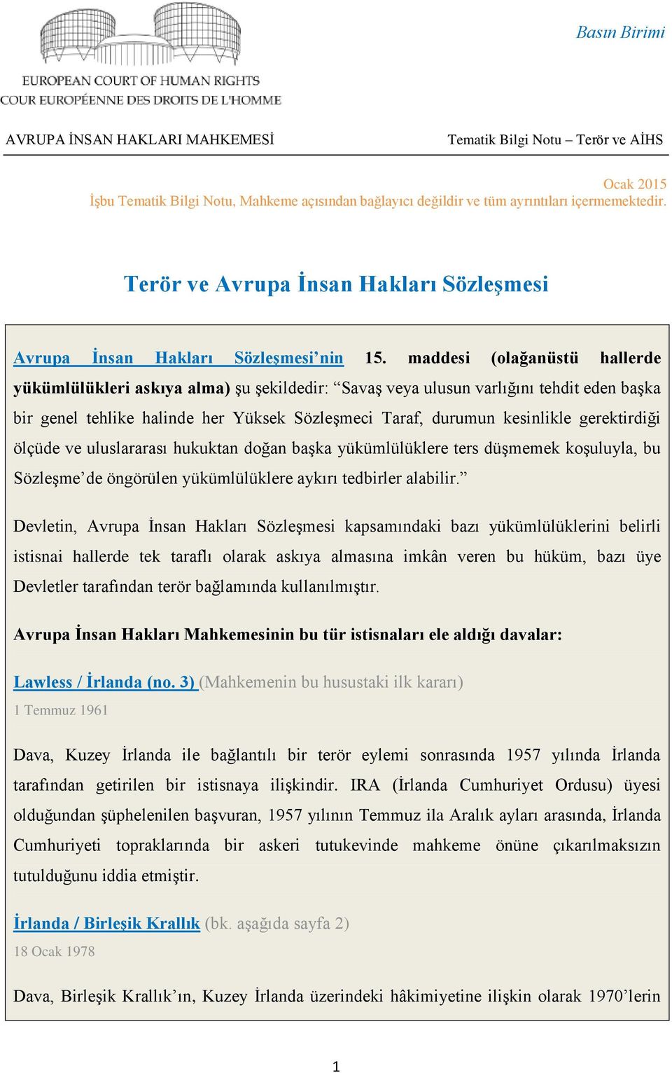 maddesi (olağanüstü hallerde yükümlülükleri askıya alma) şu şekildedir: Savaş veya ulusun varlığını tehdit eden başka bir genel tehlike halinde her Yüksek Sözleşmeci Taraf, durumun kesinlikle