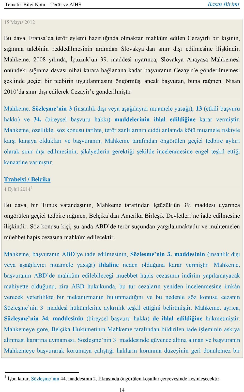 maddesi uyarınca, Slovakya Anayasa Mahkemesi önündeki sığınma davası nihai karara bağlanana kadar başvuranın Cezayir e gönderilmemesi şeklinde geçici bir tedbirin uygulanmasını öngörmüş, ancak