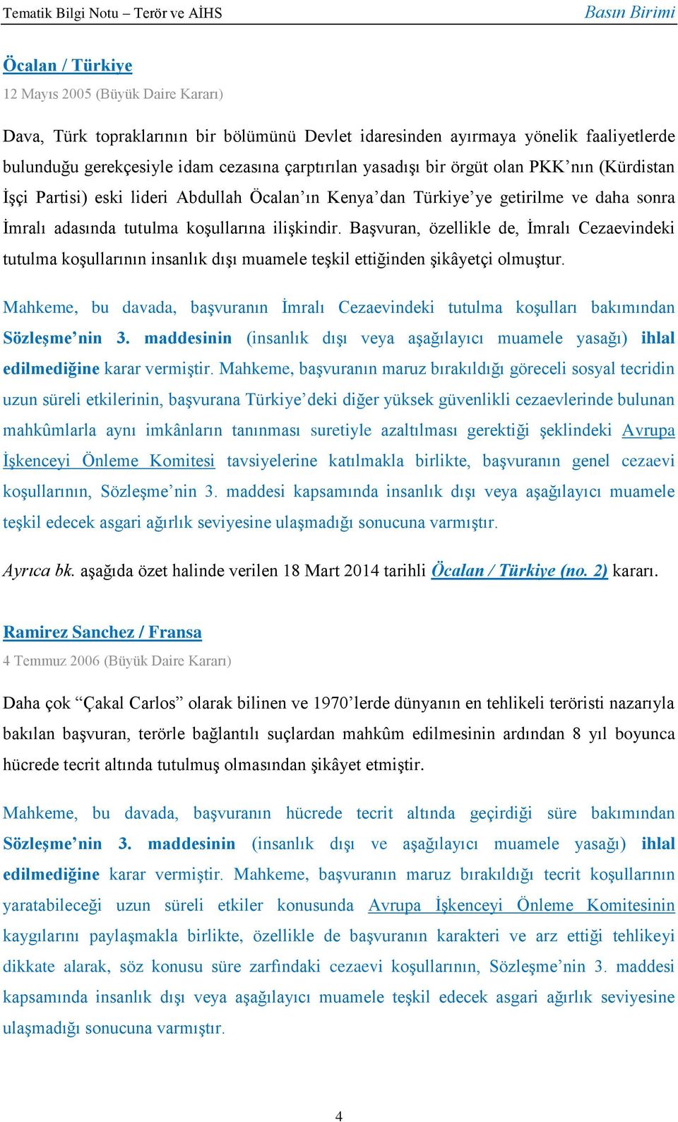 Başvuran, özellikle de, İmralı Cezaevindeki tutulma koşullarının insanlık dışı muamele teşkil ettiğinden şikâyetçi olmuştur.