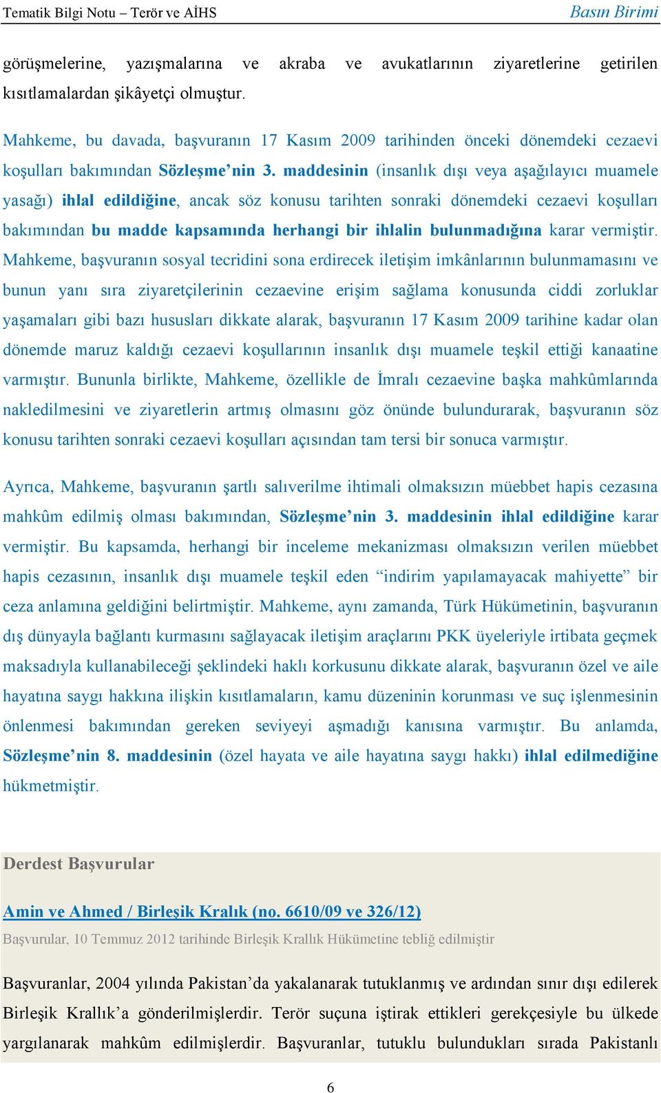 maddesinin (insanlık dışı veya aşağılayıcı muamele yasağı) ihlal edildiğine, ancak söz konusu tarihten sonraki dönemdeki cezaevi koşulları bakımından bu madde kapsamında herhangi bir ihlalin