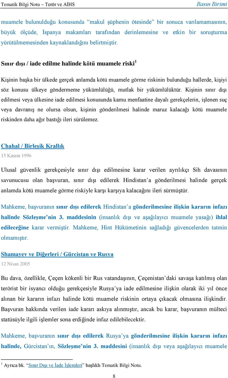 Sınır dışı / iade edilme halinde kötü muamele riski 1 Kişinin başka bir ülkede gerçek anlamda kötü muamele görme riskinin bulunduğu hallerde, kişiyi söz konusu ülkeye göndermeme yükümlülüğü, mutlak