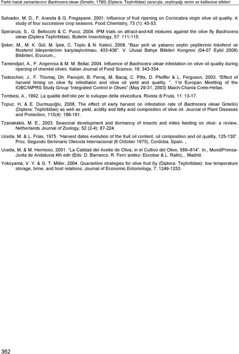 IPM trials on attract-and-kill mixtures against the olive fly Bactrocera oleae (Diptera Tephritidae). Bulletin Insectology, 57: 111-115. Şeker, M., M. K. Gül, M. İpek, C. Toplu & N. Kaleci, 8.