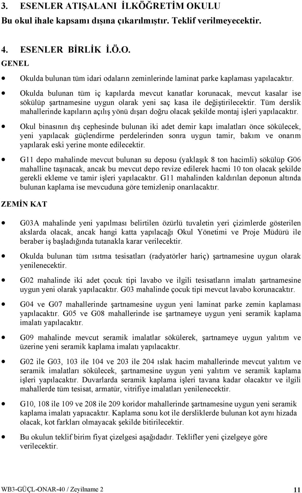 Tüm derslik mahallerinde kapıların açılış yönü dışarı doğru olacak şekilde montaj işleri yapılacaktır.