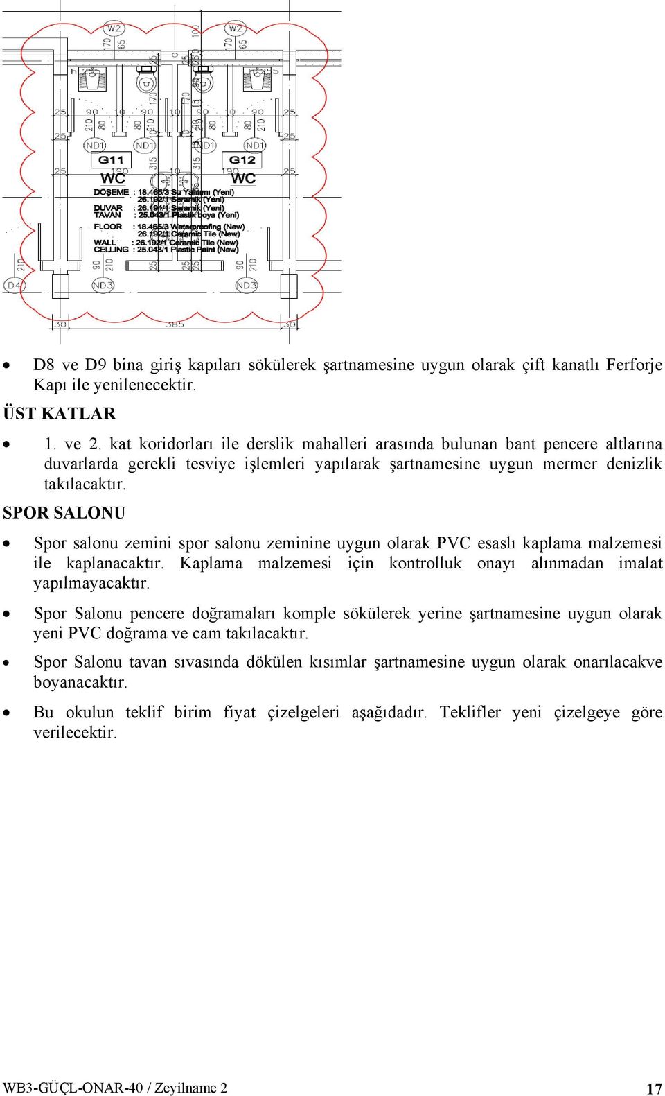 SPOR SALONU Spor salonu zemini spor salonu zeminine uygun olarak PVC esaslı kaplama malzemesi ile kaplanacaktır. Kaplama malzemesi için kontrolluk onayı alınmadan imalat yapılmayacaktır.