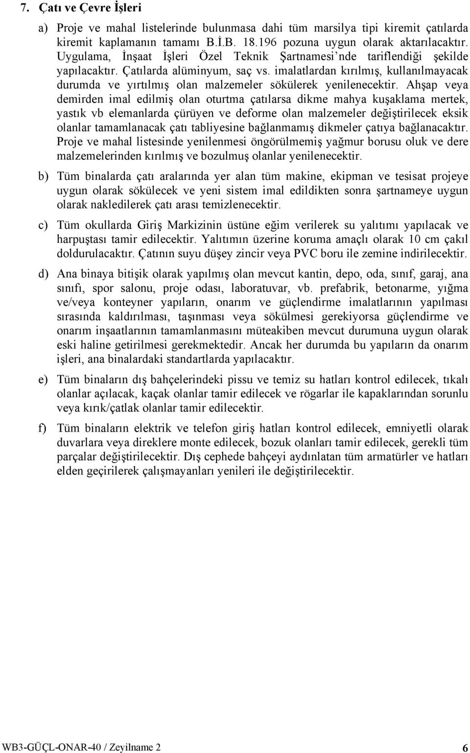 imalatlardan kırılmış, kullanılmayacak durumda ve yırtılmış olan malzemeler sökülerek yenilenecektir.