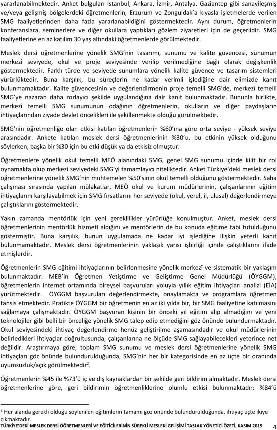 daha fazla yararlanabildiğini göstermektedir. Aynı durum, öğretmenlerin konferanslara, seminerlere ve diğer okullara yaptıkları gözlem ziyaretleri için de geçerlidir.