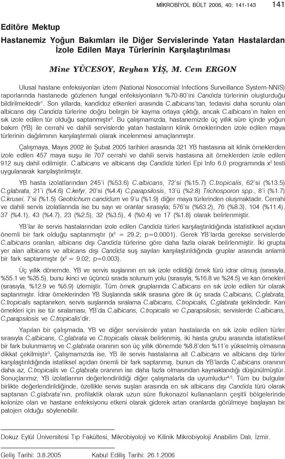 Cem ERGON Ulusal hastane enfeksiyonları izlem (National Nosocomial Infections Surveillance System-NNIS) raporlarında hastanede gözlenen fungal enfeksiyonların %70-80 ini Candida türlerinin