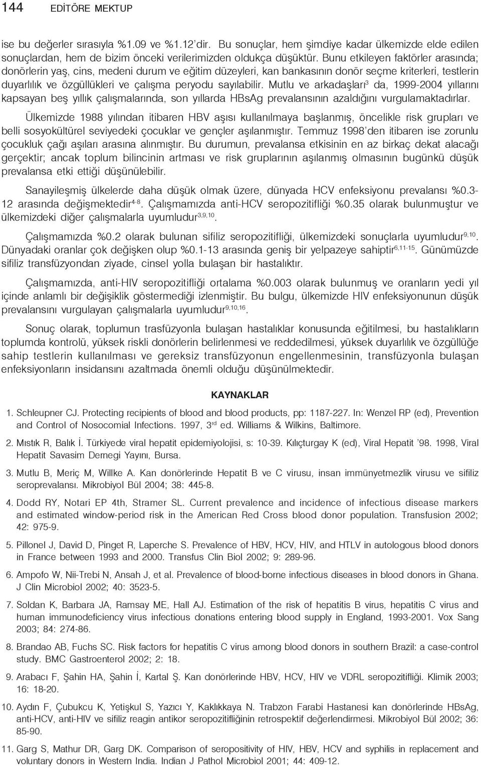 Mutlu ve arkadaşları 3 da, 1999-2004 yıllarını kapsayan beş yıllık çalışmalarında, son yıllarda HBsAg prevalansının azaldığını vurgulamaktadırlar.