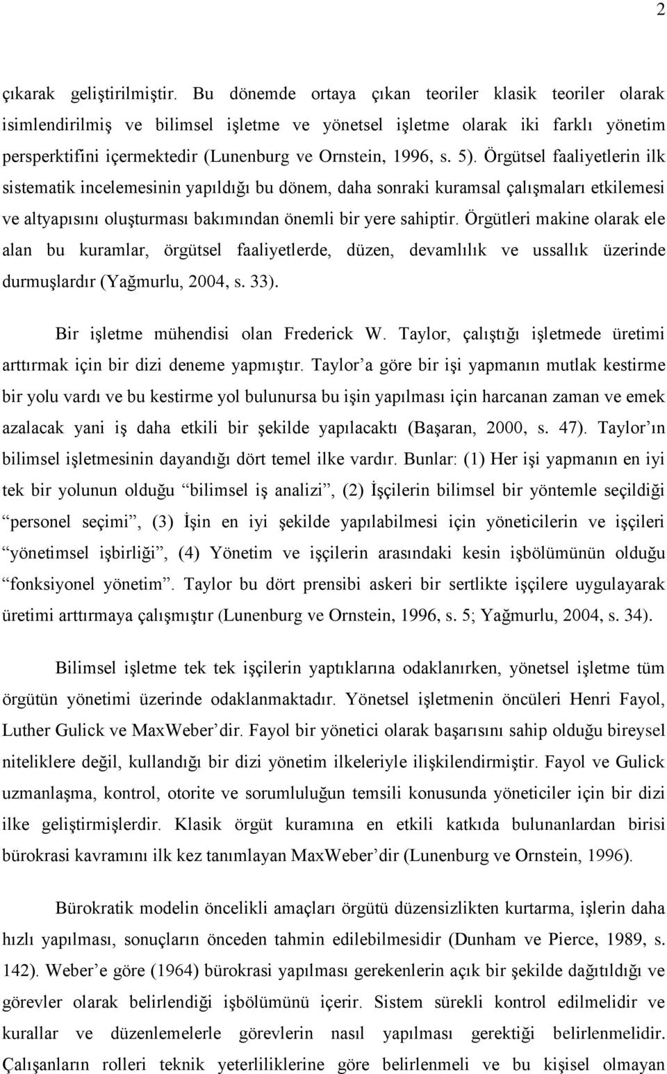 5). Örgütsel faaliyetlerin ilk sistematik incelemesinin yapıldığı bu dönem, daha sonraki kuramsal çalıģmaları etkilemesi ve altyapısını oluģturması bakımından önemli bir yere sahiptir.