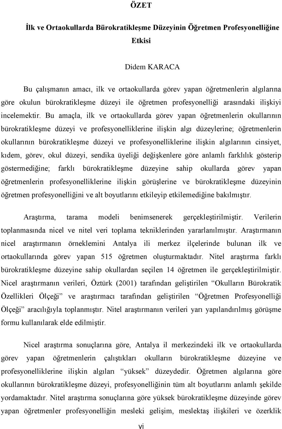 Bu amaçla, ilk ve ortaokullarda görev yapan öğretmenlerin okullarının bürokratikleģme düzeyi ve profesyonelliklerine iliģkin algı düzeylerine; öğretmenlerin okullarının bürokratikleģme düzeyi ve