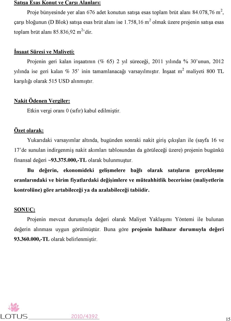 İnşaat Süresi ve Maliyeti: Projenin geri kalan inşaatının (% 65) 2 yıl süreceği, 2011 yılında % 30 unun, 2012 yılında ise geri kalan % 35 inin tamamlanacağı varsayılmıştır.