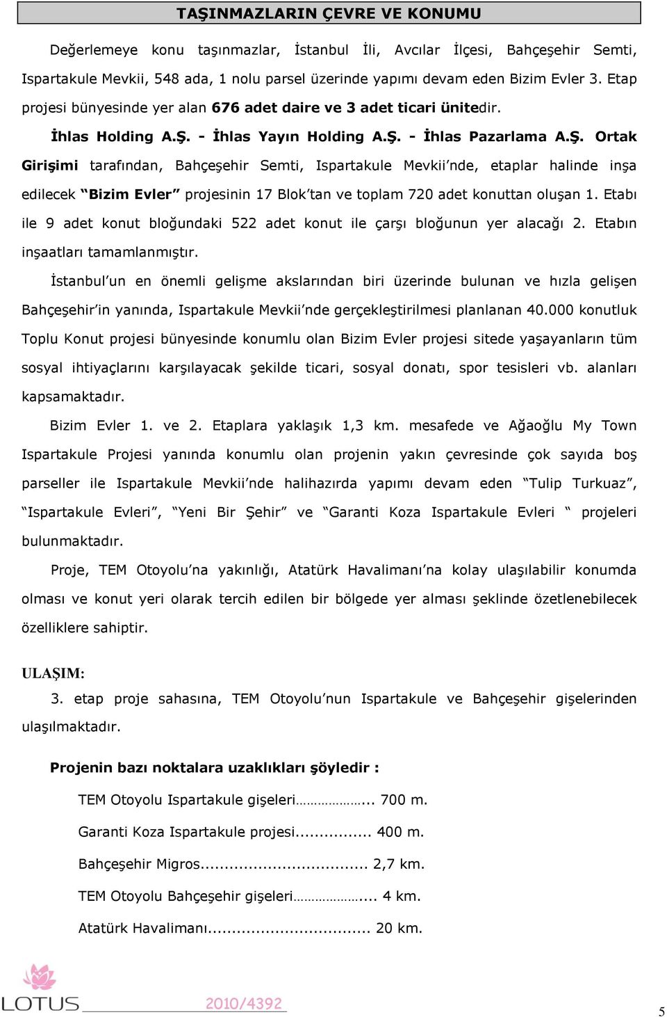 - Ġhlas Yayın Holding A.ġ. - Ġhlas Pazarlama A.ġ. Ortak GiriĢimi tarafından, Bahçeşehir Semti, Ispartakule Mevkii nde, etaplar halinde inşa edilecek Bizim Evler projesinin 17 Blok tan ve toplam 720 adet konuttan oluşan 1.