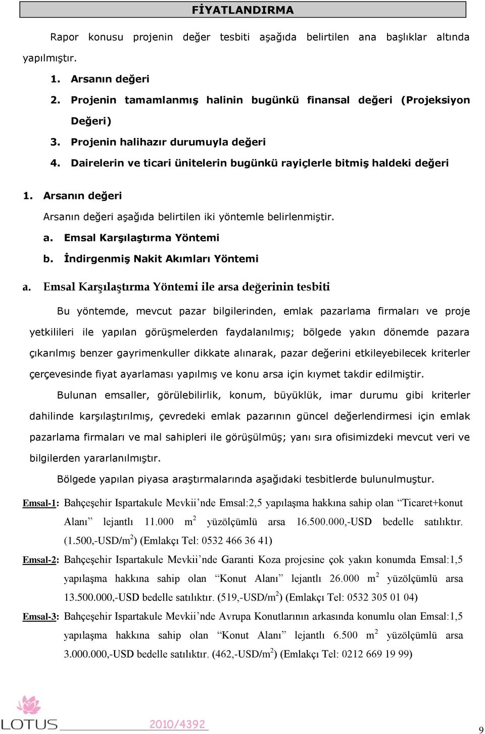 Arsanın değeri Arsanın değeri aşağıda belirtilen iki yöntemle belirlenmiştir. a. Emsal KarĢılaĢtırma Yöntemi b. ĠndirgenmiĢ Nakit Akımları Yöntemi a.