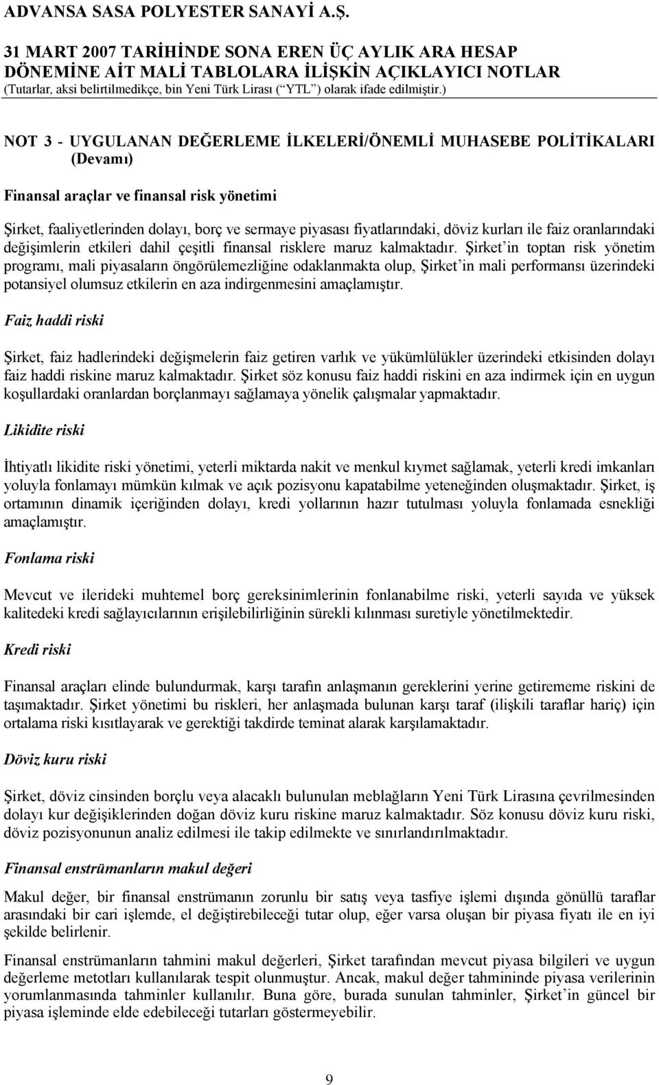 Şirket in toptan risk yönetim programı, mali piyasaların öngörülemezliğine odaklanmakta olup, Şirket in mali performansı üzerindeki potansiyel olumsuz etkilerin en aza indirgenmesini amaçlamıştır.