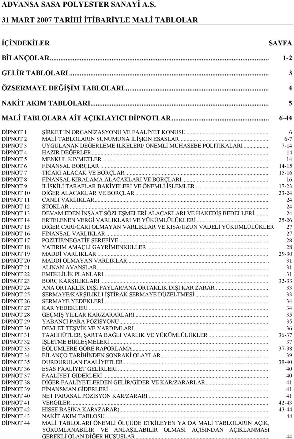 .. 7-14 DİPNOT 4 HAZIR DEĞERLER... 14 DİPNOT 5 MENKUL KIYMETLER... 14 DİPNOT 6 FİNANSAL BORÇLAR... 14-15 DİPNOT 7 TİCARİ ALACAK VE BORÇLAR... 15-16 DİPNOT 8 FİNANSAL KİRALAMA ALACAKLARI VE BORÇLARI.