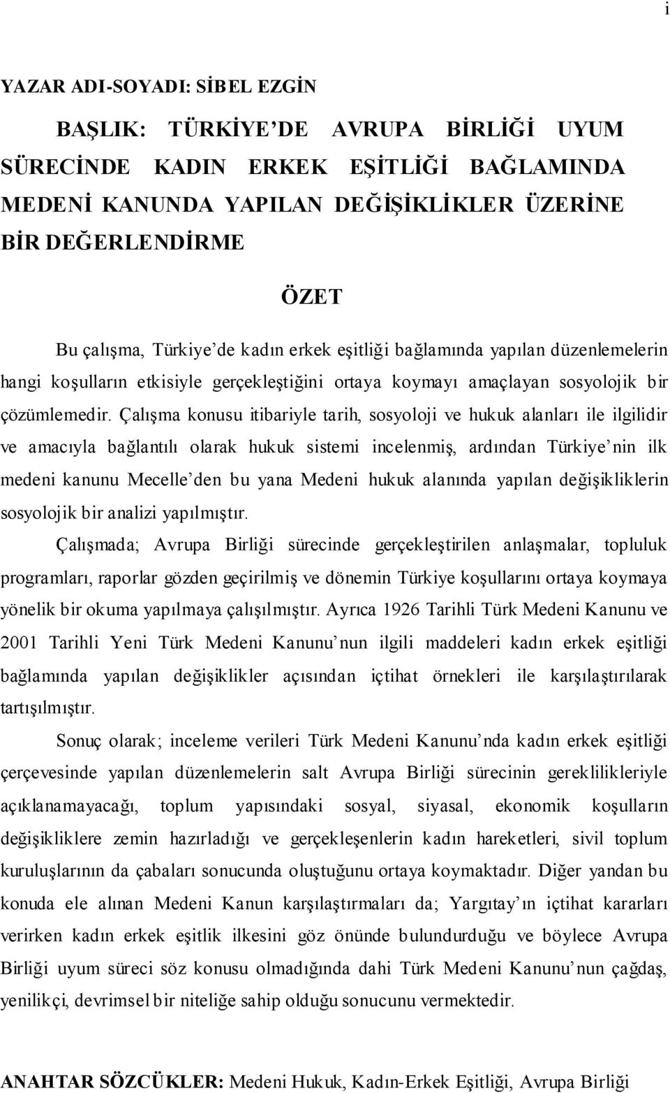 ÇalıĢma konusu itibariyle tarih, sosyoloji ve hukuk alanları ile ilgilidir ve amacıyla bağlantılı olarak hukuk sistemi incelenmiģ, ardından Türkiye nin ilk medeni kanunu Mecelle den bu yana Medeni