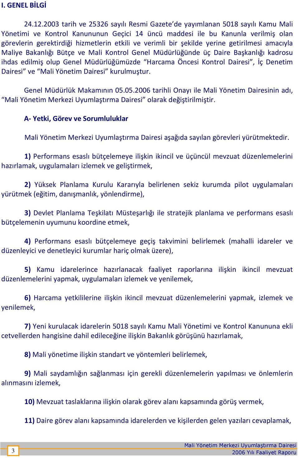 etkili ve verimli bir şekilde yerine getirilmesi amacıyla Maliye Bakanlığı Bütçe ve Mali Kontrol Genel Müdürlüğünde üç Daire Başkanlığı kadrosu ihdas edilmiş olup Genel Müdürlüğümüzde Harcama Öncesi