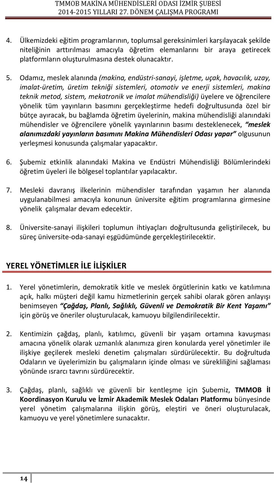 Odamız, meslek alanında (makina, endüstri-sanayi, işletme, uçak, havacılık, uzay, imalat-üretim, üretim tekniği sistemleri, otomotiv ve enerji sistemleri, makina teknik metod, sistem, mekatronik ve