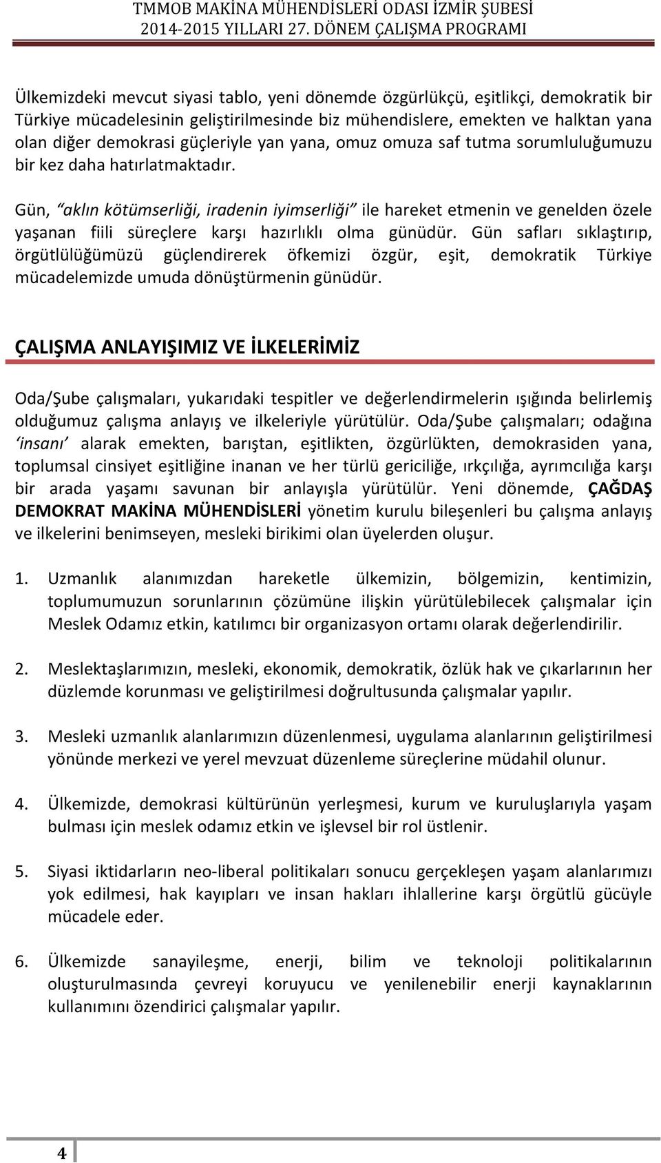 Gün, aklın kötümserliği, iradenin iyimserliği ile hareket etmenin ve genelden özele yaşanan fiili süreçlere karşı hazırlıklı olma günüdür.