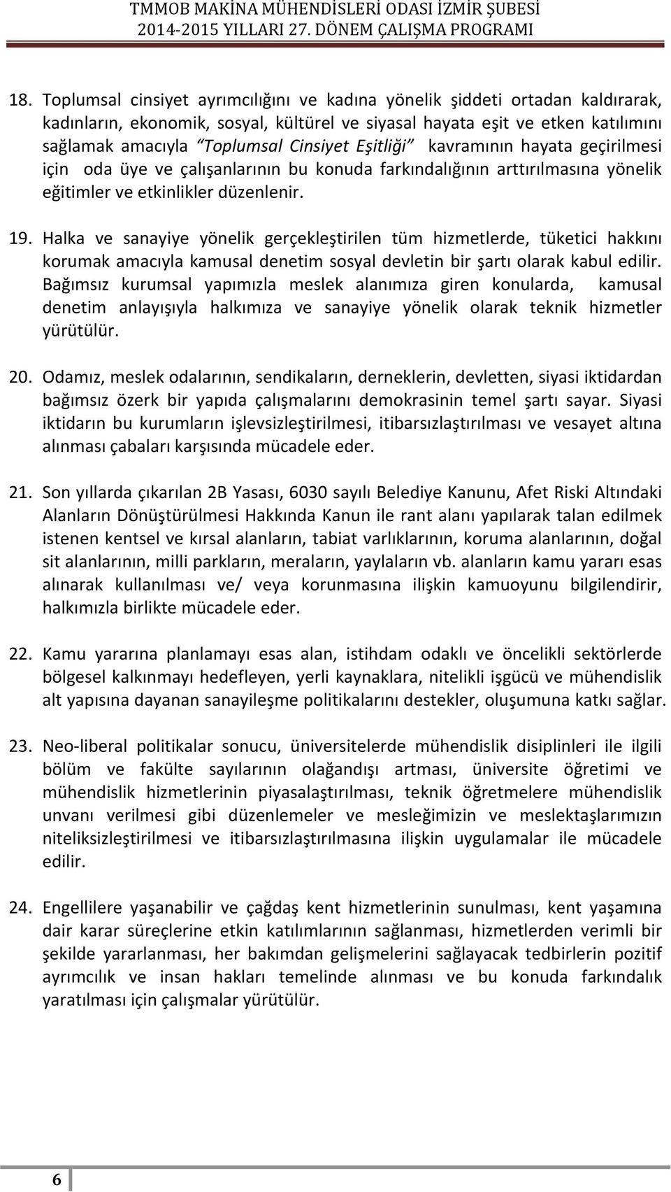 Halka ve sanayiye yönelik gerçekleştirilen tüm hizmetlerde, tüketici hakkını korumak amacıyla kamusal denetim sosyal devletin bir şartı olarak kabul edilir.