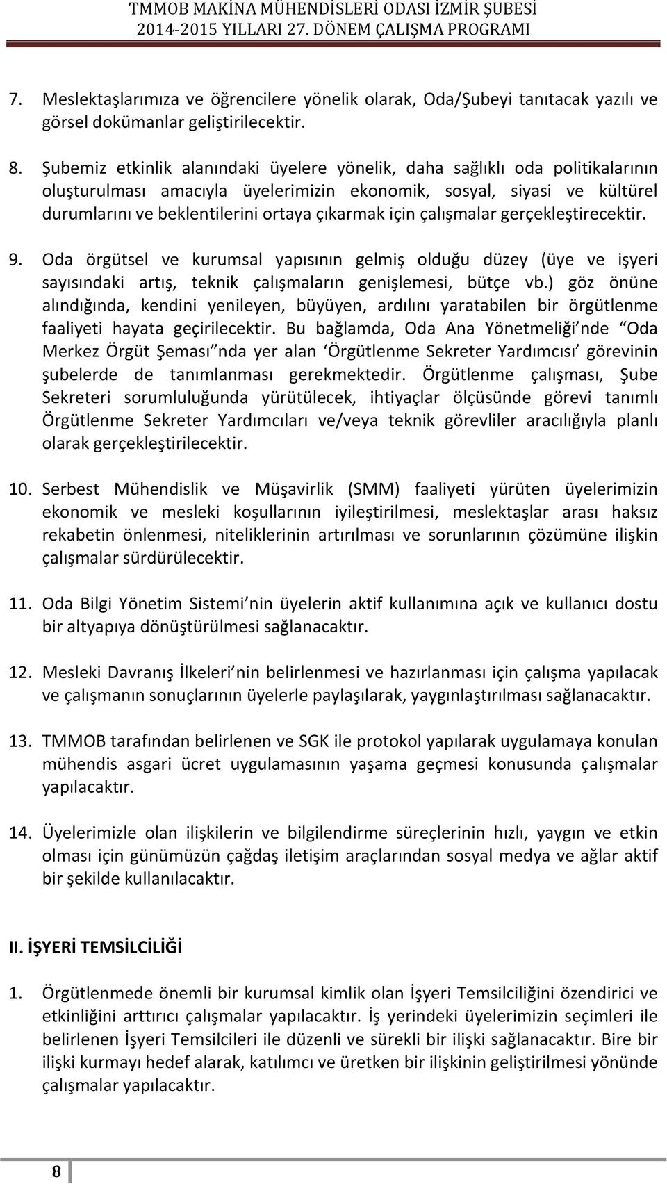 için çalışmalar gerçekleştirecektir. 9. Oda örgütsel ve kurumsal yapısının gelmiş olduğu düzey (üye ve işyeri sayısındaki artış, teknik çalışmaların genişlemesi, bütçe vb.