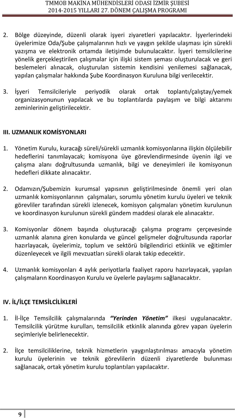 İşyeri temsilcilerine yönelik gerçekleştirilen çalışmalar için ilişki sistem şeması oluşturulacak ve geri beslemeleri alınacak, oluşturulan sistemin kendisini yenilemesi sağlanacak, yapılan