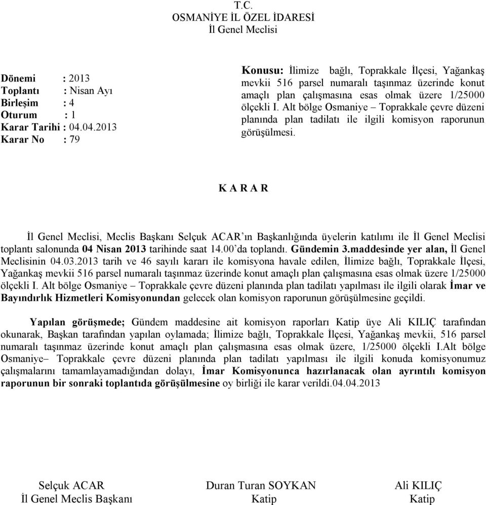 Alt bölge Osmaniye Toprakkale çevre düzeni planında plan tadilatı ile ilgili komisyon raporunun görüşülmesi. toplantı salonunda 04 Nisan 2013 tarihinde saat 14.00 da toplandı. Gündemin 3.