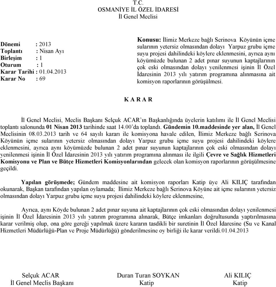 bulunan 2 adet pınar suyunun kaptajlarının çok eski olmasından dolayı yenilenmesi işinin İl Özel İdaresinin 2013 yılı yatırım programına alınmasına ait komisyon raporlarının görüşülmesi.