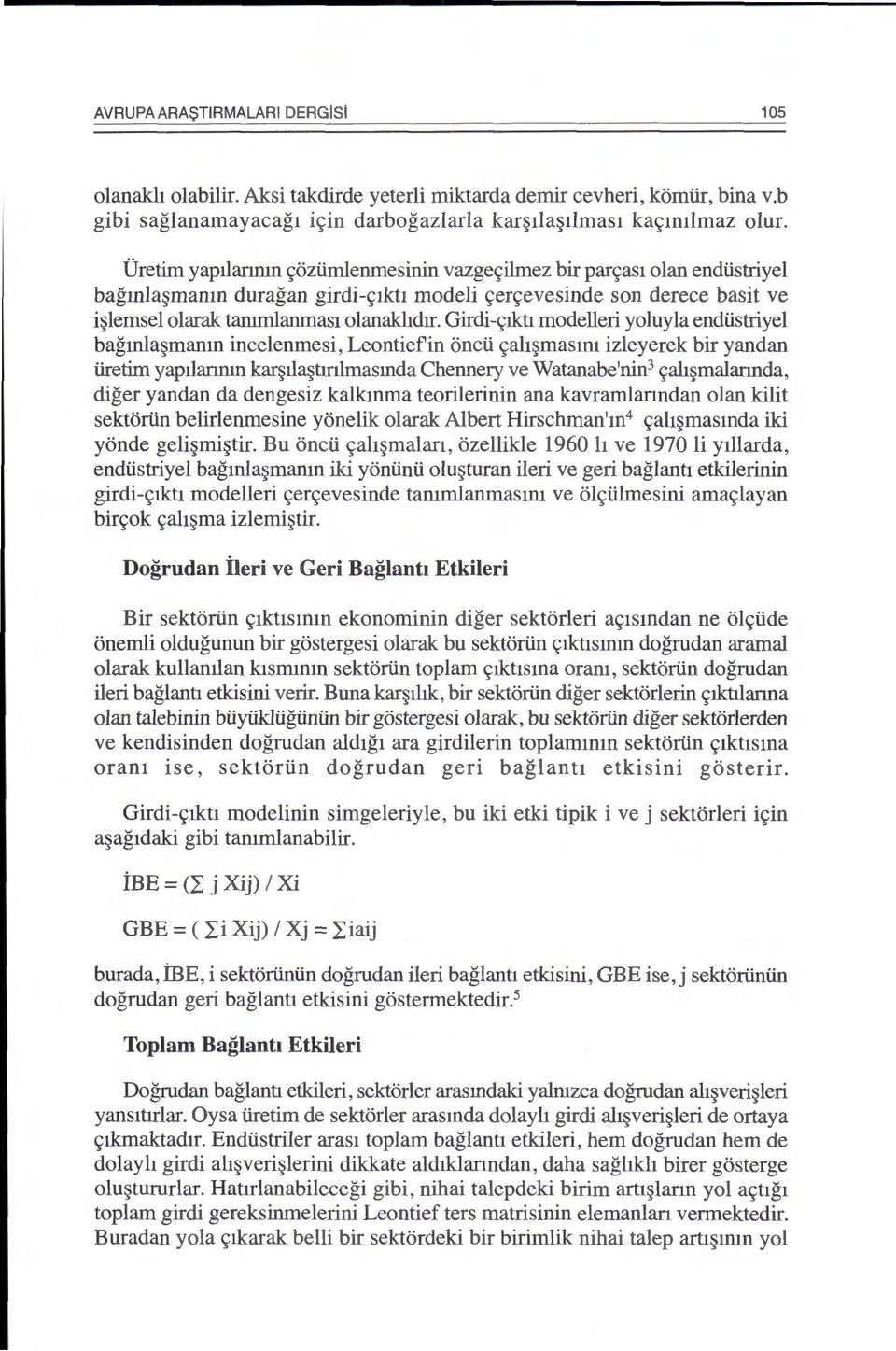 Girdi-c;Iktl modelleri yoluyla endiistriyel bagmla~mamn incelenmesi, Leontiefin oncii c;ah~masm1 izleyerek bir yandan iiretirn yapilarmm kar~ila~tmlmasmda Chennery ve Watanabe'nin 3 c;ab~malarmda,