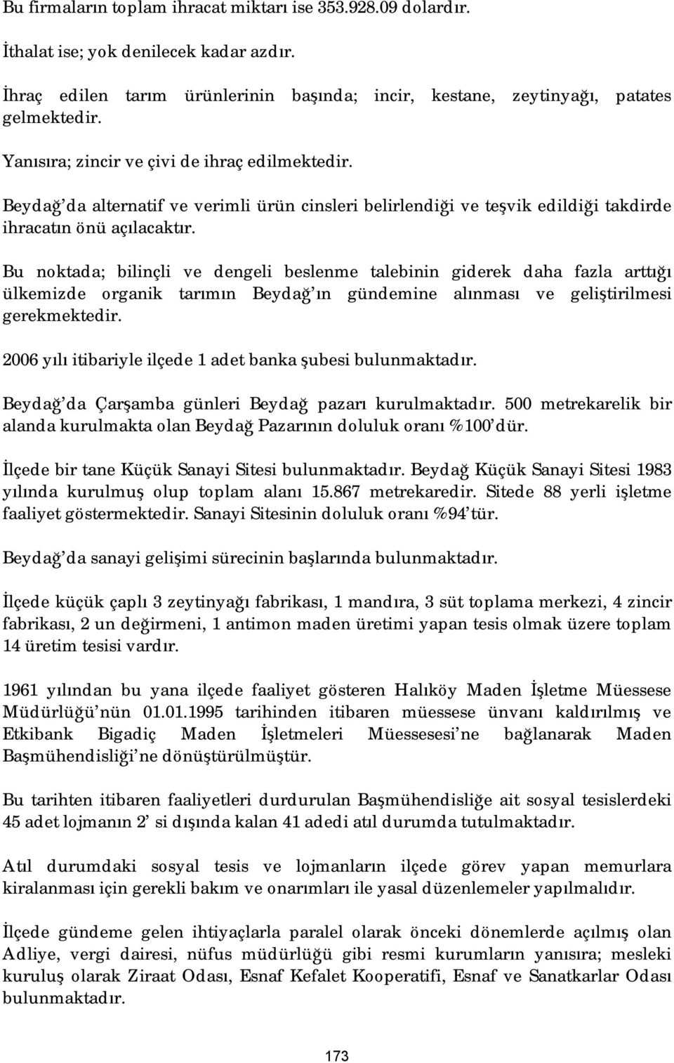 Bu noktada; bilinçli ve dengeli beslenme talebinin giderek daha fazla arttığı ülkemizde organik tarımın Beydağ ın gündemine alınması ve geliştirilmesi gerekmektedir.