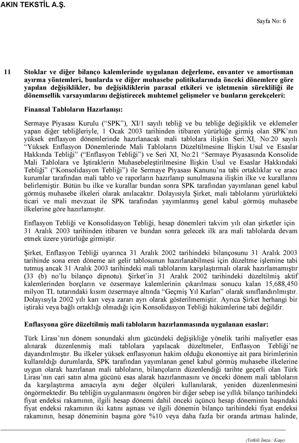 Sermaye Piyasası Kurulu ( SPK ), XI/1 sayılı tebliğ ve bu tebliğe değişiklik ve eklemeler yapan diğer tebliğleriyle, 1 Ocak 2003 tarihinden itibaren yürürlüğe girmiş olan SPK nın yüksek enflasyon