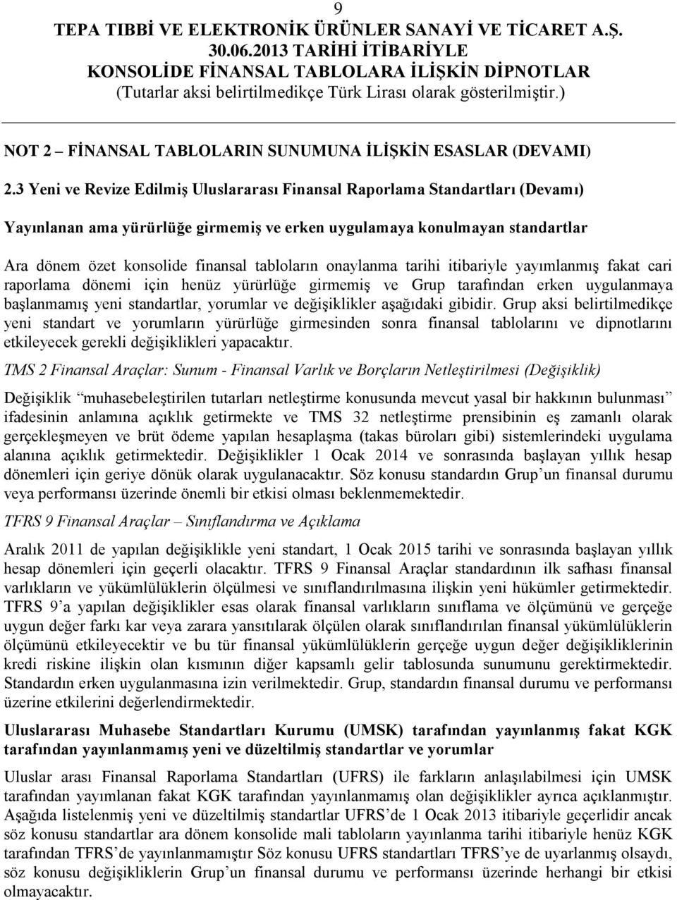 tabloların onaylanma tarihi itibariyle yayımlanmış fakat cari raporlama dönemi için henüz yürürlüğe girmemiş ve Grup tarafından erken uygulanmaya başlanmamış yeni standartlar, yorumlar ve