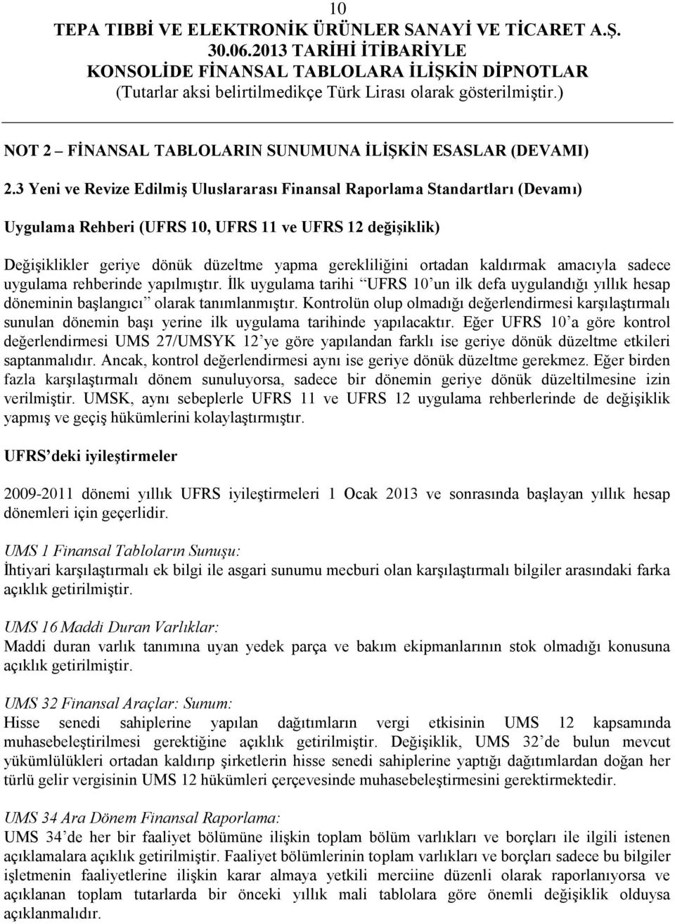 ortadan kaldırmak amacıyla sadece uygulama rehberinde yapılmıştır. İlk uygulama tarihi UFRS 10 un ilk defa uygulandığı yıllık hesap döneminin başlangıcı olarak tanımlanmıştır.