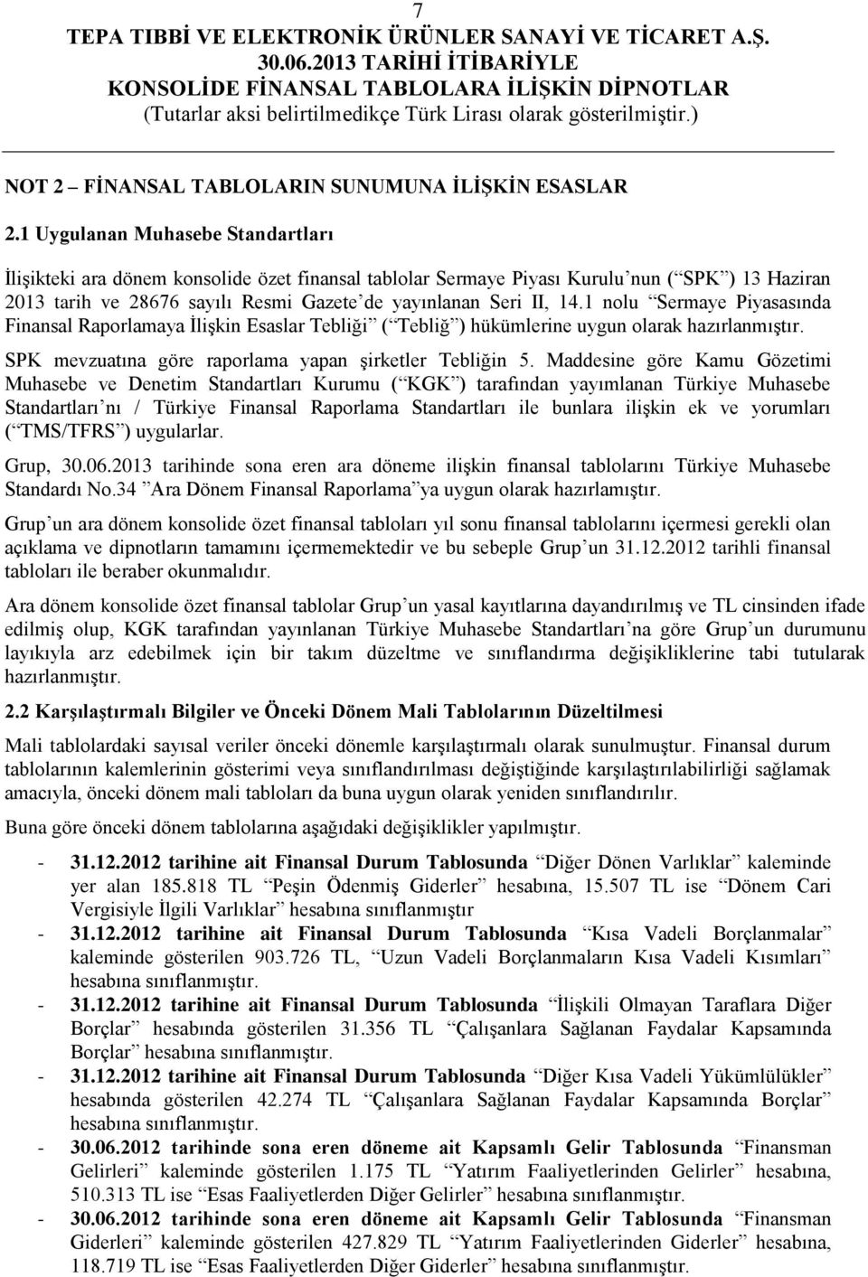 1 nolu Sermaye Piyasasında Finansal Raporlamaya İlişkin Esaslar Tebliği ( Tebliğ ) hükümlerine uygun olarak hazırlanmıştır. SPK mevzuatına göre raporlama yapan şirketler Tebliğin 5.