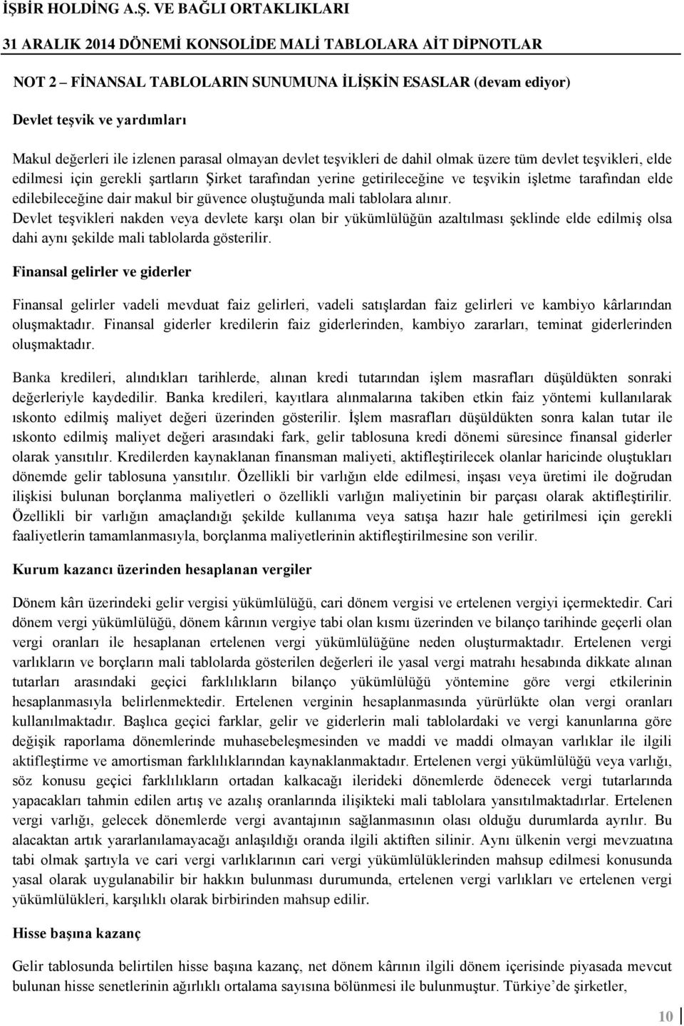 Devlet teşvikleri nakden veya devlete karşı olan bir yükümlülüğün azaltılması şeklinde elde edilmiş olsa dahi aynı şekilde mali tablolarda gösterilir.