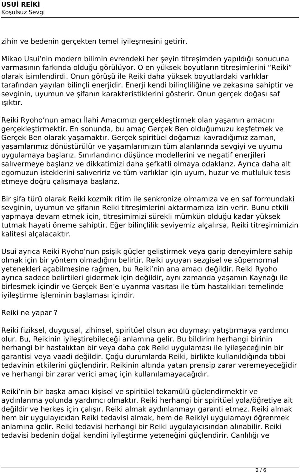 Enerji kendi bilinçliliğine ve zekasına sahiptir ve sevginin, uyumun ve şifanın karakteristiklerini gösterir. Onun gerçek doğası saf ışıktır.