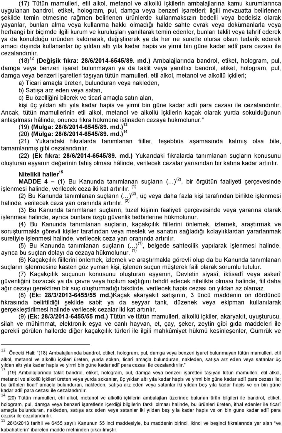 bir biçimde ilgili kurum ve kuruluşları yanıltarak temin edenler, bunları taklit veya tahrif ederek ya da konulduğu üründen kaldırarak, değiştirerek ya da her ne suretle olursa olsun tedarik ederek