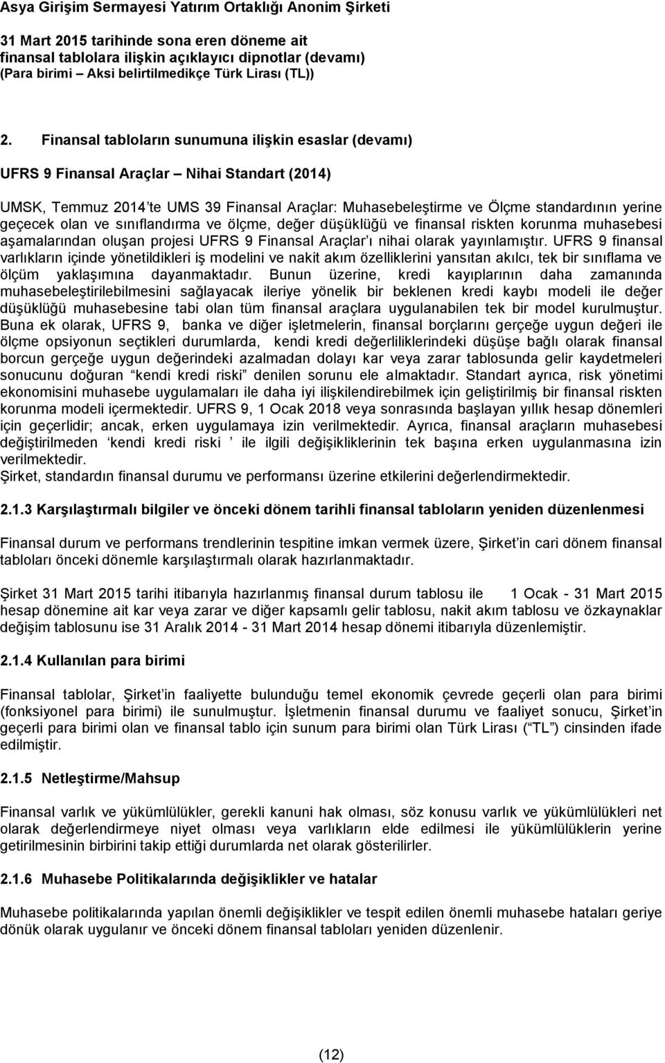 UFRS 9 finansal varlıkların içinde yönetildikleri iş modelini ve nakit akım özelliklerini yansıtan akılcı, tek bir sınıflama ve ölçüm yaklaşımına dayanmaktadır.