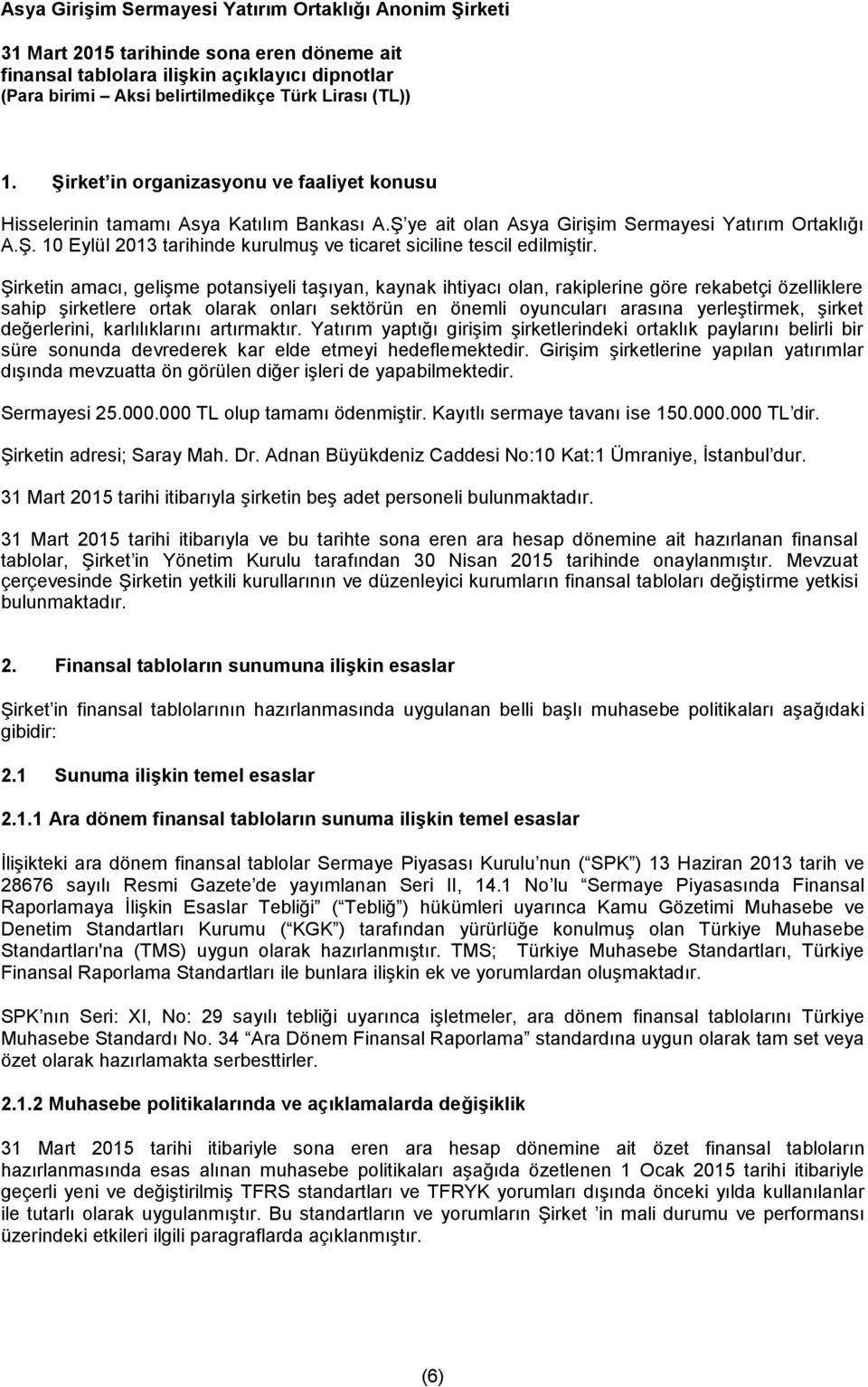 şirket değerlerini, karlılıklarını artırmaktır. Yatırım yaptığı girişim şirketlerindeki ortaklık paylarını belirli bir süre sonunda devrederek kar elde etmeyi hedeflemektedir.