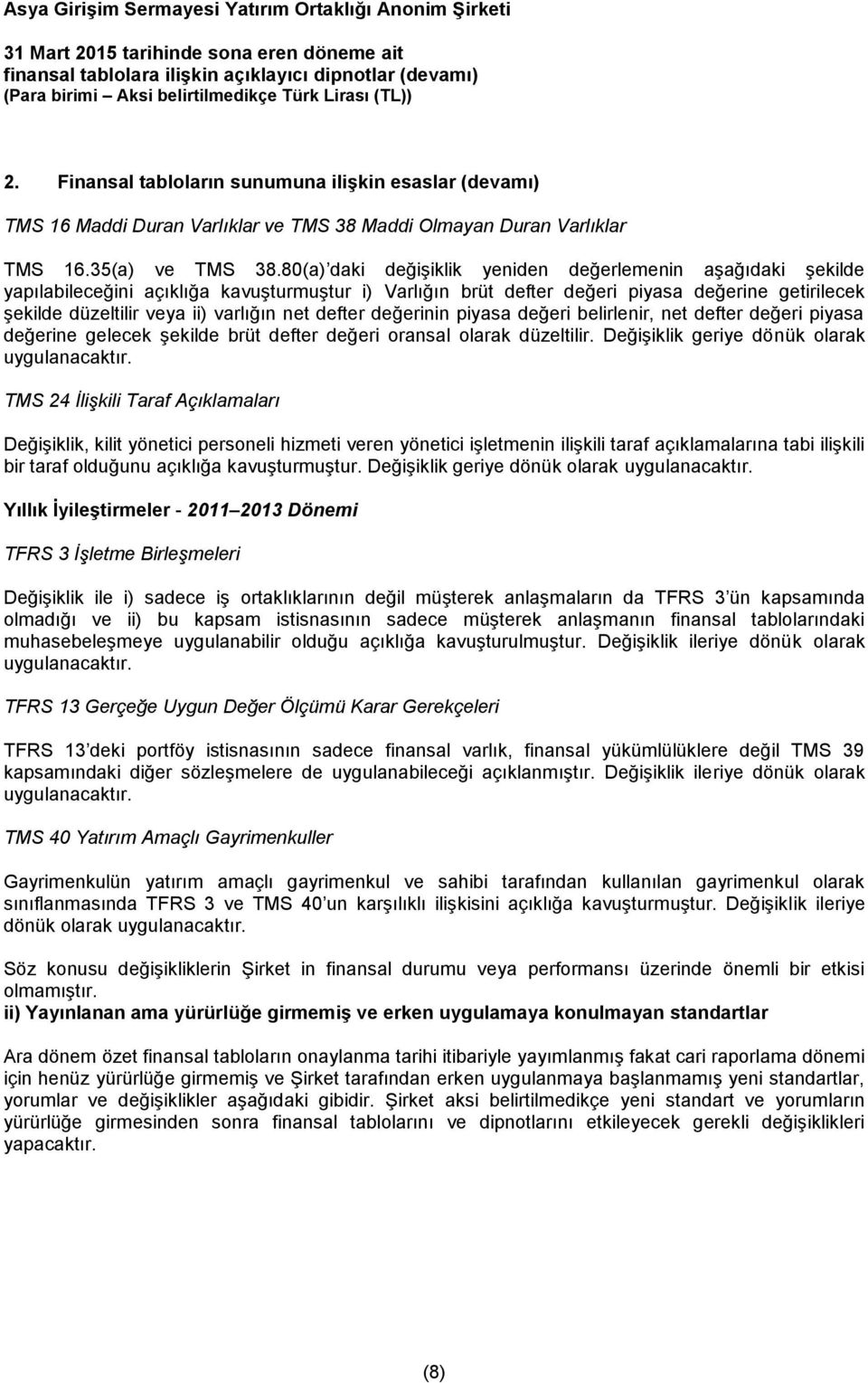 net defter değerinin piyasa değeri belirlenir, net defter değeri piyasa değerine gelecek şekilde brüt defter değeri oransal olarak düzeltilir. Değişiklik geriye dönük olarak uygulanacaktır.